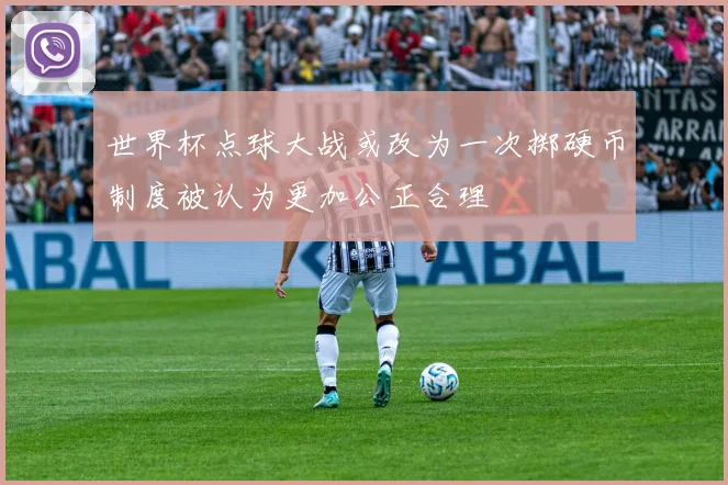 世界杯点球大战或改为一次掷硬币制度被认为更加公正合理